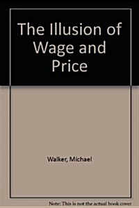 The Illusion of Wage and Price (Paperback)