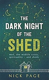 The Dark Night of the Shed : Men, the midlife crisis, spirituality - and sheds (Paperback)
