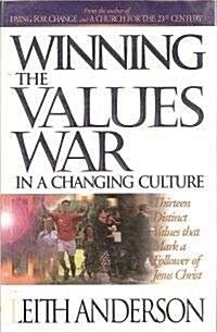 Winning the Values War in a Changing Culture: Thirteen Distinct Values That Mark a Follower of Jesus Christ (Hardcover)