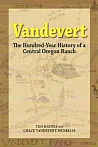 Vandevert: The Hundred Year History of a Central Oregon Ranch (Paperback)