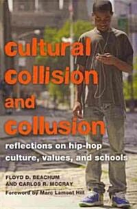 Cultural Collision and Collusion: Reflections on Hip-Hop Culture, Values, and Schools- Foreword by Marc Lamont Hill (Paperback)