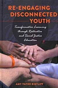 Re-Engaging Disconnected Youth: Transformative Learning Through Restorative and Social Justice Education (Hardcover, 2)