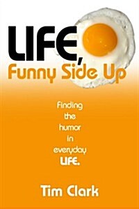 Life, Funny Side Up: Finding the Humor in Everyday Life (Paperback)