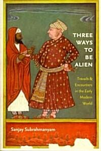Three Ways to Be Alien: Travails & Encounters in the Early Modern World (Paperback)