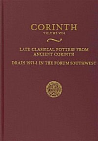 Late Classical Pottery from Ancient Corinth: Drain 1971-1 in the Forum Southwest (Hardcover)