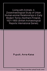 Living with Animals: A Zooarchaeological Study of Urban Human-Animal Relationships in Early Modern Tornio (Northern Finland), 1621-1800 (Paperback, New)