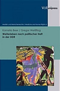 Weiterleben Nach Politischer Haft in Der Ddr: Gesundheitliche Und Soziale Folgen (Hardcover)