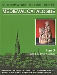 Salisbury Museum Medieval Catalogue, Part 3: Bone Objects, Enamels, Glass Vessels, Pottery, Jettons, Cloth Seals, Bullae and Other Base Metal Objects (Paperback)