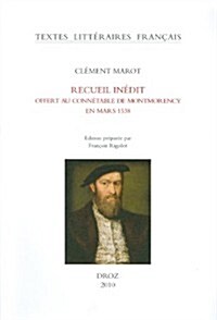 Clement Marot, Recueil Inedit Offert Au Connetable de Montmorency En Mars 1538 (Manuscrit de Chantilly) (Paperback)