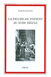 La Figure Du Patient Au XVIIIe Siecle (Paperback, 1st)