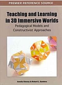 Teaching and Learning in 3D Immersive Worlds: Pedagogical Models and Constructivist Approaches (Hardcover)