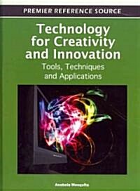 Technology for Creativity and Innovation: Tools, Techniques and Applications (Hardcover)