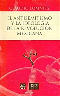 El Antisemitismo y la Ideologia de la Revolucion Mexicana = Anti-Semitism and the Ideology of the Mexican Revolution                                   (Paperback)