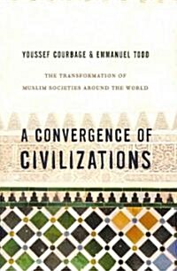 A Convergence of Civilizations: The Transformation of Muslim Societies Around the World (Hardcover)