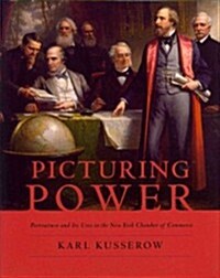 Picturing Power: Portraiture and Its Uses in the New York Chamber of Commerce (Hardcover)