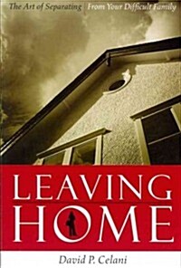 Leaving Home: The Art of Separating from Your Difficult Family (Paperback)