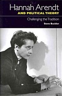 Hannah Arendt and Political Theory : Challenging the Tradition (Hardcover)