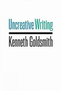 Uncreative Writing: Managing Language in the Digital Age (Hardcover)