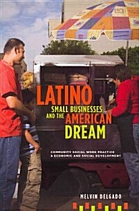 Latino Small Businesses and the American Dream: Community Social Work Practice & Economic and Social Development (Paperback)