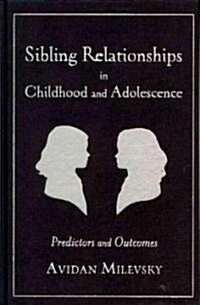 Sibling Relationships in Childhood and Adolescence: Predictors and Outcomes (Hardcover)