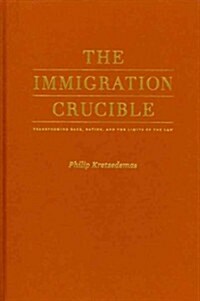 The Immigration Crucible: Transforming Race, Nation, and the Limits of the Law (Hardcover)