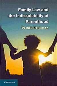 Family Law and the Indissolubility of Parenthood (Hardcover)