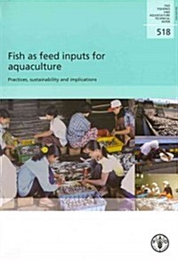 Fish as Feed Inputs for Aquaculture: Practices, Sustainability and Implications: Fao Fisheries and Aquaculture Technical Papers No. 518 (Paperback)