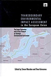 Transboundary Environmental Impact Assessment in the European Union : The Espoo Convention and Its Kiev Protocol on Strategic Environmental Assessment (Hardcover)