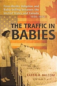 The Traffic in Babies: Cross-Border Adoption and Baby-Selling Between the United States and Canada, 1930-1972 (Paperback)