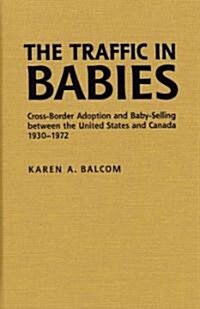 The Traffic in Babies: Cross-Border Adoption and Baby-Selling Between the United States and Canada, 1930-1972 (Hardcover)