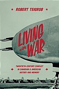 Living with War: Twentieth-Century Conflict in Canadian and American History and Memory (Paperback)