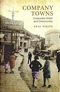 Company Towns: Corporate Order and Community (Hardcover)