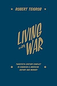 Living with War: Twentieth-Century Conflict in Canadian and American History and Memory (Hardcover)