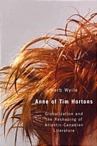 Anne of Tim Hortons: Globalization and the Reshaping of Atlantic-Canadian Literature (Paperback)
