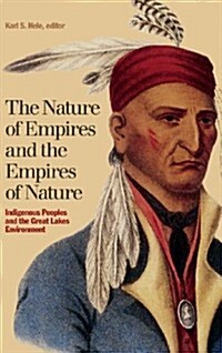 The Nature of Empires and the Empires of Nature: Indigenous Peoples and the Great Lakes Environment (Hardcover)