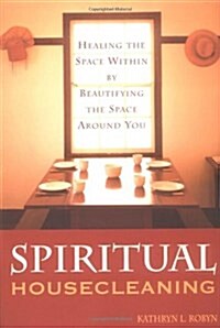 Spiritual Housecleaning: Healing the Space Within by Beautifying the Space Around You (Paperback, 1)
