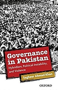 Governance in Pakistan: Hybridism, Political Instability, and Violence (Hardcover)