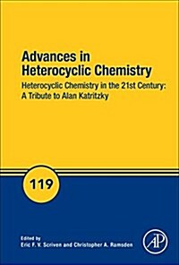 Advances in Heterocyclic Chemistry: Heterocyclic Chemistry in the 21st Century: A Tribute to Alan Katritzky Volume 119 (Hardcover)