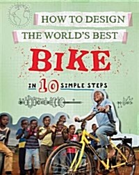 How to Design the Worlds Best Bike : In 10 Simple Steps (Hardcover, Illustrated ed)