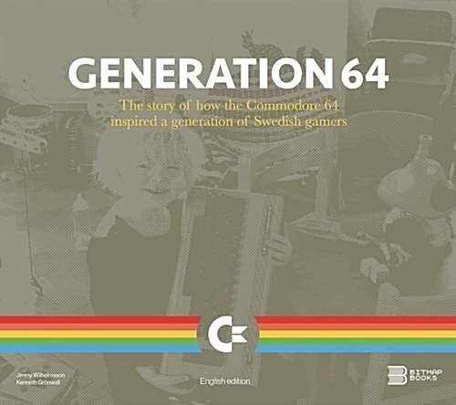 Generation 64 - How the Commodore 64 Inspired a Generation of Swedish Gamers (Hardcover)