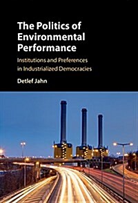 The Politics of Environmental Performance : Institutions and Preferences in Industrialized Democracies (Hardcover)