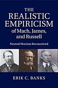 The Realistic Empiricism of Mach, James, and Russell : Neutral Monism Reconceived (Paperback)