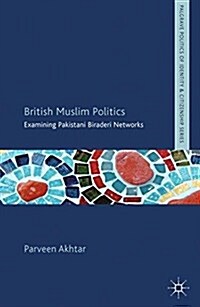 British Muslim Politics : Examining Pakistani Biraderi Networks (Paperback)