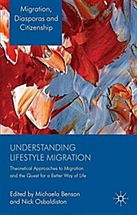 Understanding Lifestyle Migration : Theoretical Approaches to Migration and the Quest for a Better Way of Life (Paperback)