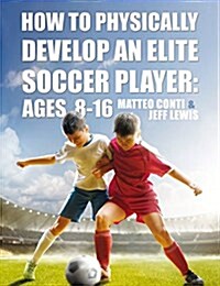 How to Physically Develop an Elite Soccer Player: Ages 8-16 (Paperback)