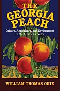 The Georgia Peach : Culture, Agriculture, and Environment in the American South (Hardcover)