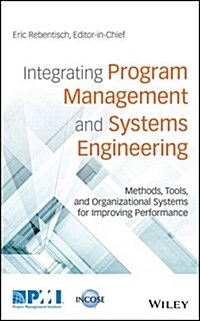 Integrating Program Management and Systems Engineering: Methods, Tools, and Organizational Systems for Improving Performance (Hardcover)