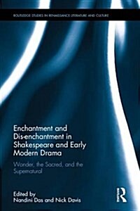 Enchantment and Dis-Enchantment in Shakespeare and Early Modern Drama : Wonder, the Sacred, and the Supernatural (Hardcover)