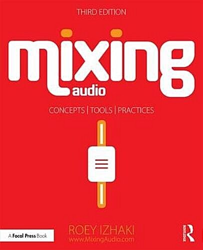Mixing Audio : Concepts, Practices, and Tools (Paperback, 3 ed)
