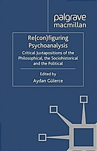 Re(con)Figuring Psychoanalysis : Critical Juxtapositions of the Philosophical, the Sociohistorical and the Political (Paperback)